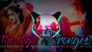 DJ THE NIGHT X STRONGEST Irpan busido ft DJ Riski irvan nanda 69 project