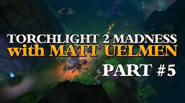 Torchlight 2 Beta - Madness w/ Matt Uelmen - Part 5