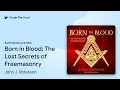 Born In Blood The Lost Secrets Of Freemasonry By John J Robinson Audiobook Preview 