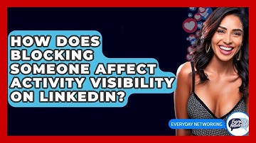 How Does Blocking Someone Affect Activity Visibility On LinkedIn? - Everyday-Networking