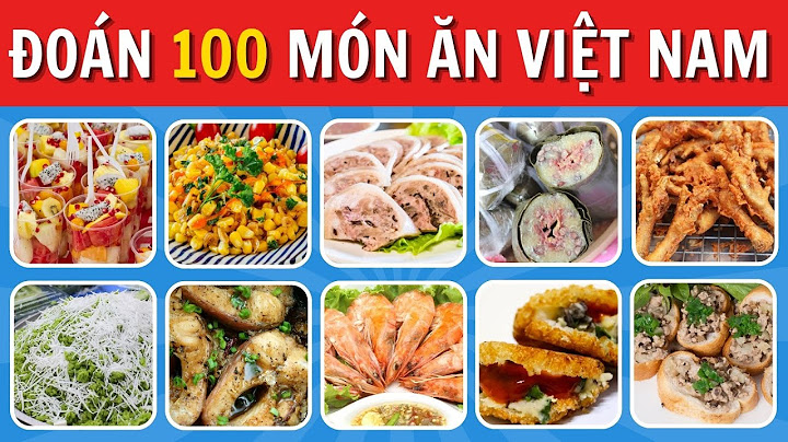 Thử Thách Đoán Tên 100 Món Ăn Việt Nam – Càng chơi càng đói!