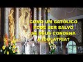 Como um catolico pode ser salvo se Deus condena a idolatria?