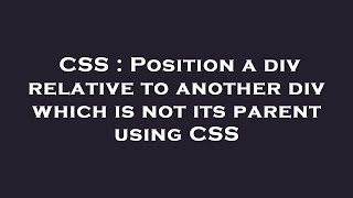 CSS : Position a div relative to another div which is not its parent using CSS
