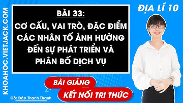 Địa lí lớp 10 Bài 33: Cơ cấu, vai trò, đặc điểm các nhân tố ảnh hưởng đến sự PT | Kết nối tri thức
