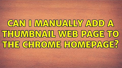 Can I manually add a thumbnail web page to the Chrome homepage? (6 Solutions!!)