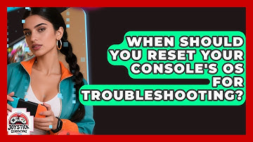 When Should You Reset Your Console
