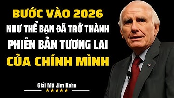 Bước Vào Năm 2026 Như Thể  Bạn Đã Trở Thành Phiên Bản Tương Lai Của Chính Mình | Giải Mã Jim Rohn