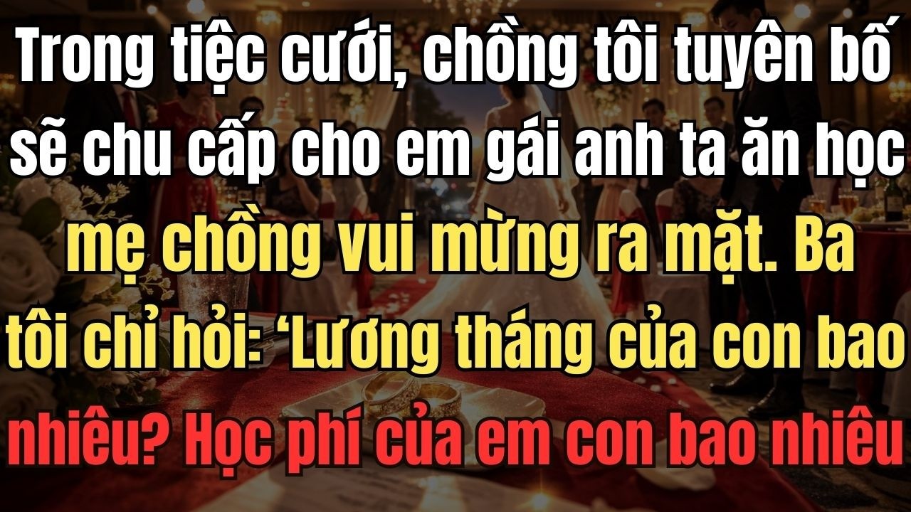 Trong tiệc cưới, chồng tôi tuyên bố sẽ chu cấp cho em gái anh ta ăn học, mẹ chồng vui mừng ra mặt