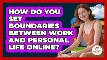 How Do You Set Boundaries Between Work And Personal Life Online? - Minimalist Home Life