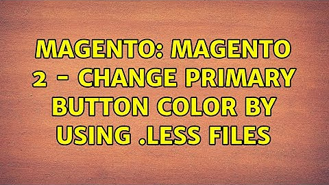 Magento: Magento 2 - Change primary button color by using .less files (4 Solutions!!)