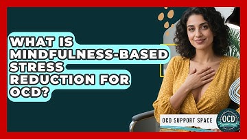 What Is Mindfulness-Based Stress Reduction For OCD? - OCD Support Space