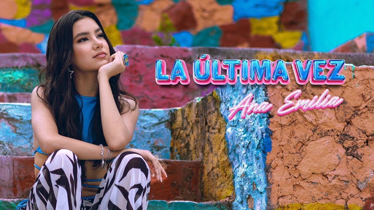 Ana Emilia - LA ÚLTIMA VEZ (Official Video) - YouTube