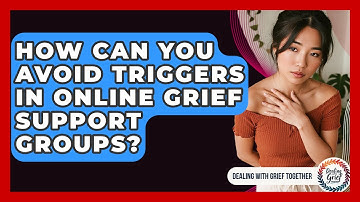 How Can You Avoid Triggers In Online Grief Support Groups? - Dealing With Grief Together