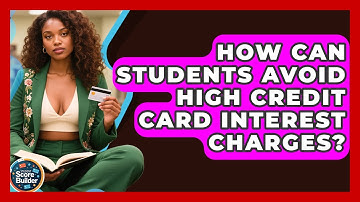 How Can Students Avoid High Credit Card Interest Charges? - Student Score Builder