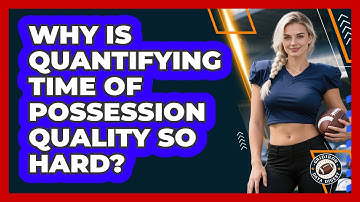 Why Is Quantifying Time Of Possession Quality So Hard? - Gridiron Data Digest
