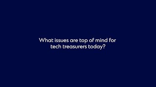 What Issues Are Top Of Mind For Tech Treasurers Today?