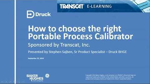 Choosing the Right Calibrator Webinar Presented by Druck BHGE and Transcat
