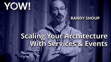 Scaling Your Architecture With Services & Events • Randy Shoup • YOW! 2020