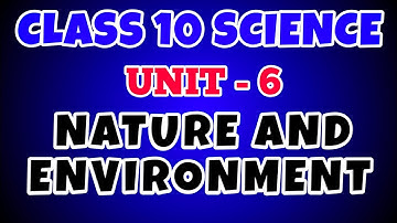Class 10 Science Unit 6 | Class 10 Science Unit 6 Nature And Environment | SEE SCIENCE 2081 | UNIT 6