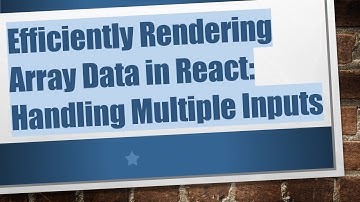 Efficiently Rendering Array Data in React: Handling Multiple Inputs