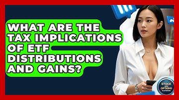 What Are The Tax Implications Of ETF Distributions And Gains? - Stock and Options Playbook