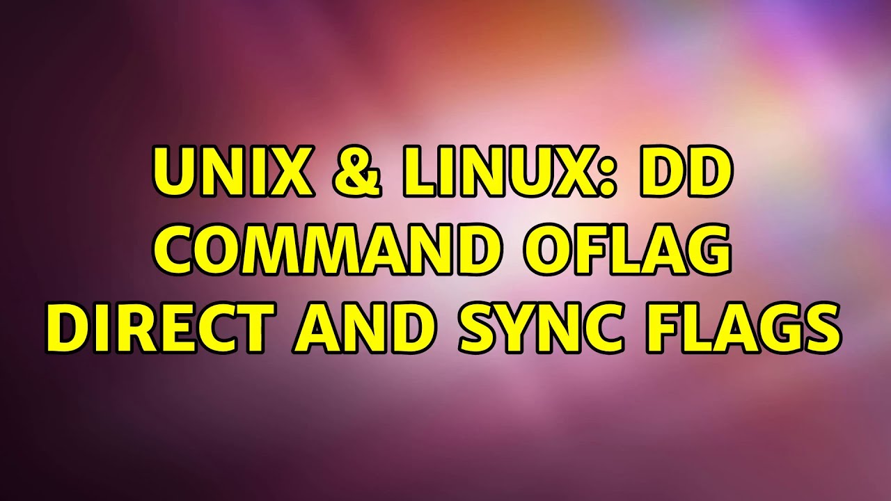 Unix & Linux: command oflag direct and sync flags