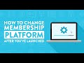 How to Change Membership Platform After You’ve Launched