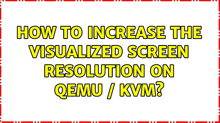 How to increase the visualized screen resolution on QEMU / KVM? (4 Solutions!!)