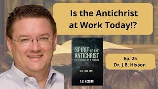 Spirit of the Antichrist with Dr. Hixson  Ep. 25