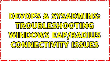 DevOps & SysAdmins: Troubleshooting Windows EAP/RADIUS connectivity issues (3 Solutions!!)