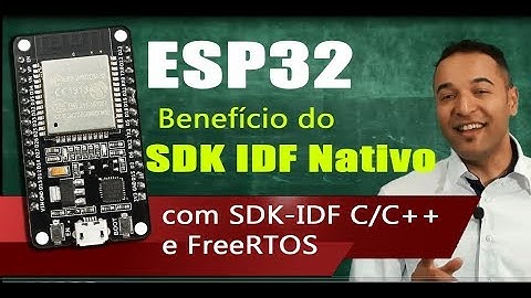 ESP32 - Programar no Core Arduino ou SDK-IDF (Programação C/C++ nativa)?