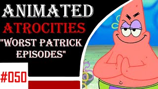 Animated Atrocities 050 || Top 10 Worst Patrick's Episodes