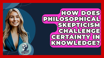 How Does Philosophical Skepticism Challenge Certainty In Knowledge? - Philosophy Beyond