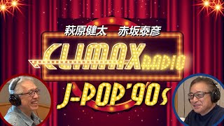 萩原健太と赤坂泰彦のCLIMAX RADIO J-POP 90s （前編②）