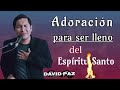 💥 Adoración de ministracion para ser llenos del Espíritu Santo| David paz