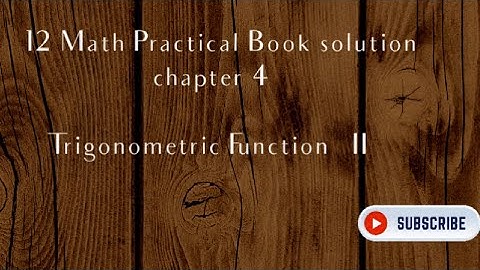 12 Math Practical Book solution chapter 4                         Trigonometric Function —  II
