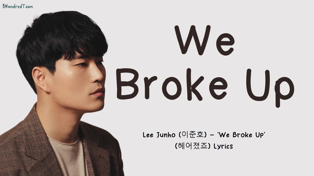 Lee Junho (이준호) ‘We Broke Up’ (헤어졌죠) Lyrics YouTube