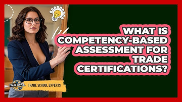 What Is Competency-based Assessment For Trade Certifications? - Trade School Experts