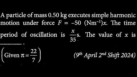 A particle of mass 0.50 kg executes simple harmonic motion under force F = - 50  SW DTS 19 Q2