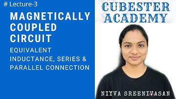 3. Magnetically Coupled Circuit - Equivalent Inductance, Series & Parallel Connection