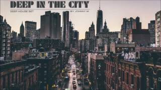 Deep In The City | Deep House Set | 2016 Mixed By Johnny M