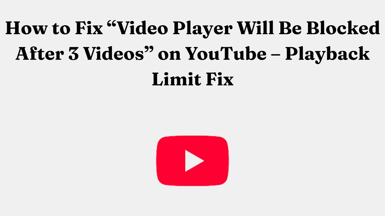 How to Fix “Video Player Will Be Blocked After 3 Videos” on YouTube – Playback Limit Fix