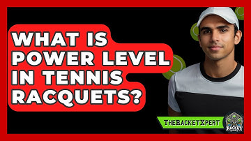 What Is Power Level In Tennis Racquets? - The Racket Xpert