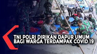 TNI dan Polri Dirikan Dapur Umum Bagi Warga Terdampak Covid-19