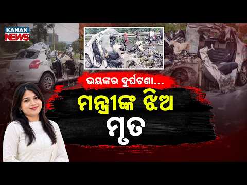 ମନ୍ତ୍ରୀଙ୍କ ଝିଅ ସହ ୪ ମୃତ, Special Report On Car Accident | Minister’s Daughter Among 4 Dead