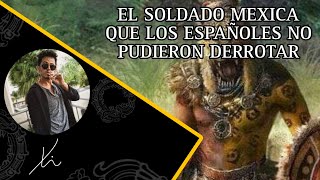 El soldado mexica que los españoles no pudieron derrotar 👊🏽