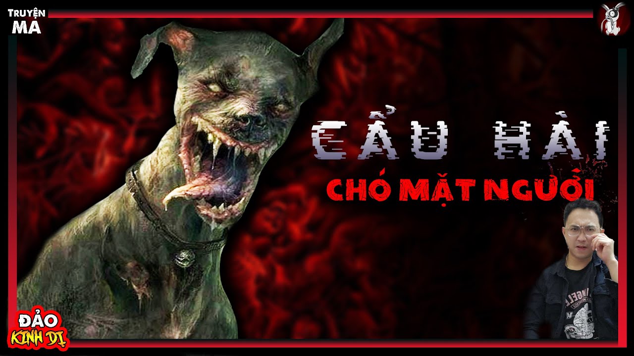 CHÓ MẶT NGƯỜI - CẨU HÀI | Truyện Ma Trung Quốc Kinh Tởm - Vừa Nghe Vừa ...