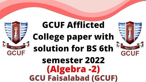 GCUF Afflicted college paper with solution for BS 6th semester 2022 , Algebra -||