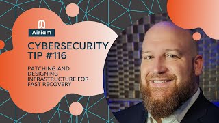 Airiam Cybersecurity Tip #116 - Patching and Designing Infrastructure for Fast Recovery