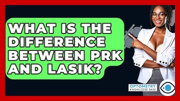 What Is The Difference Between PRK And LASIK? - Optometry Knowledge Base